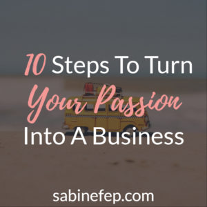 10 Steps To Turn Your Passion Into A Business