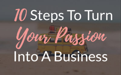 10 Steps To Turn Your Passion Into A Business