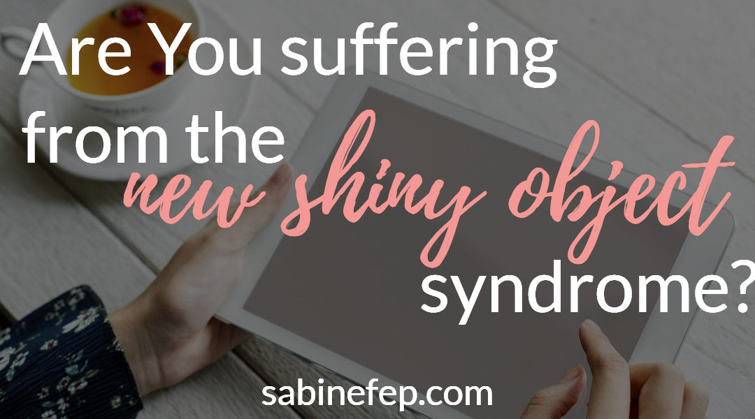 Are you suffering from the new shiny object syndrome?