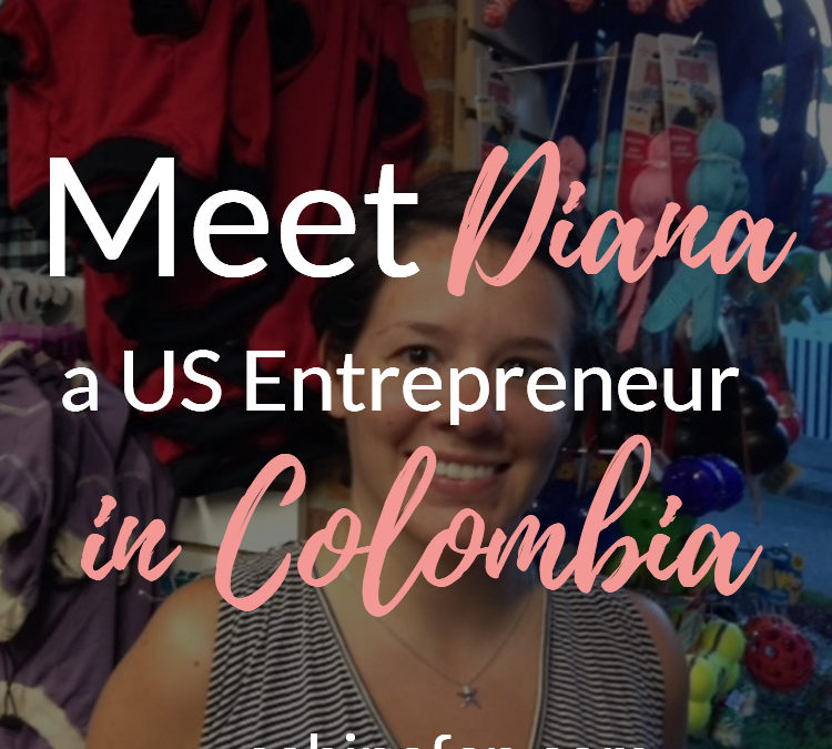 Meet Diana, American Entrepreneur, in Colombia
