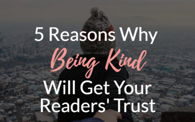 5 Reasons Why Being Kind Will Get Your Readers’ Trust