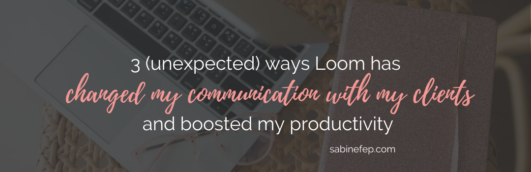 3 (unexpected) ways Loom has changed my communication with my clients and boosted my productivity 3 (unexpected) ways Loom has changed my communication with my clients and boosted my productivity
