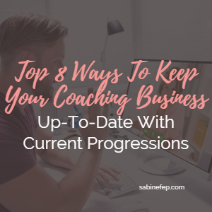 Top 8 Ways To Keep Your Coaching Business Up-To-Date With Current Progressions